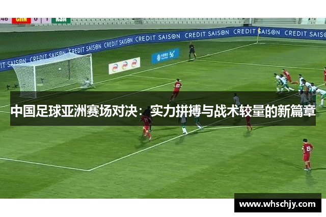 中国足球亚洲赛场对决:实力拼搏与战术较量的新篇章