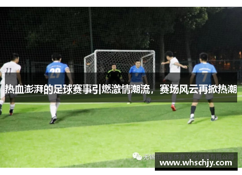 热血澎湃的足球赛事引燃激情潮流,赛场风云再掀热潮