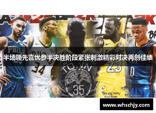 半场领先喜忧参半决胜阶段紧张刺激精彩对决再创佳绩