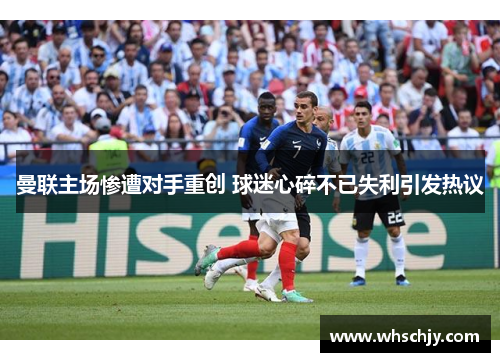 曼联主场惨遭对手重创 球迷心碎不已失利引发热议