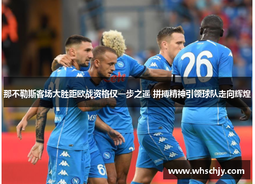 那不勒斯客场大胜距欧战资格仅一步之遥 拼搏精神引领球队走向辉煌