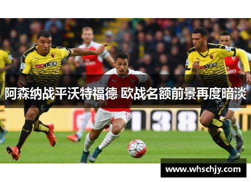 阿森纳战平沃特福德 欧战名额前景再度暗淡